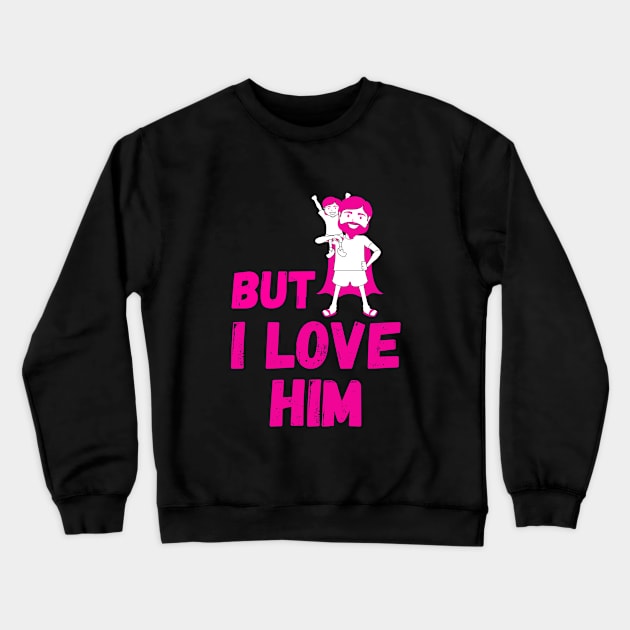 But Daddy I Love Him Crewneck Sweatshirt by Sasvika